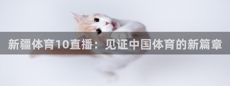 857体育赛事直播官网：新疆体育10直播：见证中国体育的新篇章