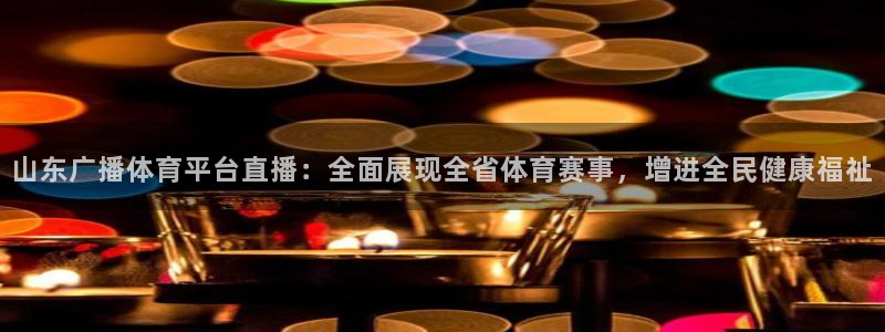 857体育赛事：山东广播体育平台直播：全面展现全省体育赛事，增进全民健康福祉