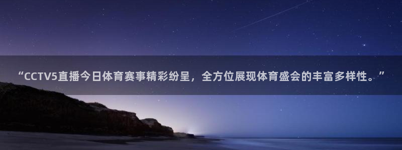 857直播足球免费直播：“CCTV5直播今日体育赛事精彩纷呈，全方位展现体育盛会的丰富多样性。”